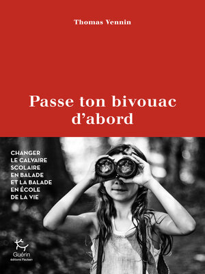 cover image of Passe ton bivouac d'abord--Changer le calvaire scolaire en balade et la balade en école de la vie